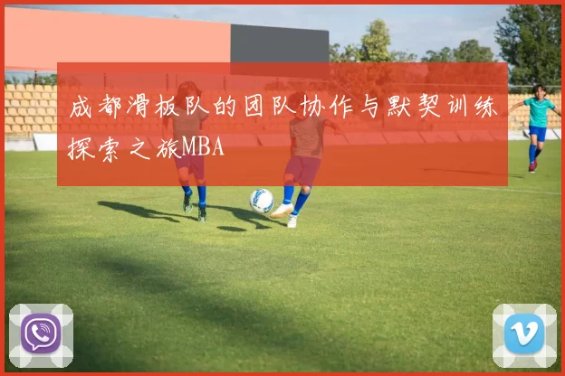成都滑板队的团队协作与默契训练探索之旅MBA