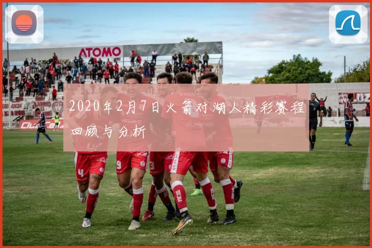 2020年2月7日火箭对湖人精彩赛程回顾与分析